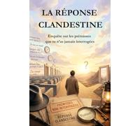 La réponse clandestine: Enquête sur les prémisses que tu n’as jamais interrogées