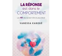 La réponse est dans le comportement: Les 48 clés du bien-être le plus élevé