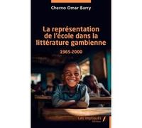 La représentation de l’école dans la littérature gambienne 1965-2000 Cherno Omar Barry (Auteur)