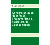 La Représentation De La Fin De L'homme Dans La Littérature De Science-Fiction - D'une Littérature Exhaustive À Une Littérature Innovatrice En Passant Par L'extrapolation