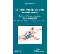 La représentation du corps en mouvement Ses implications en pédagogie des gestes sportifs - Thèse de Psychologie (1982) éditée sous la direction de Bernard Andrieu - Alain Hébrard - L'harmattan - broc