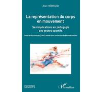 La représentation du corps en mouvement Ses implications en pédagogie des gestes sportifs - Thèse de Psychologie (1982) éditée sous la direction de Bernard Andrieu - Alain Hébrard - L'harmattan - broc