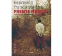 La Represión Franquista En El Frente Norte - Castrillo Yagüe, Jesús, Moreno Tascón, Juan, Rodero Carretero, Joaquín, Rodero Carretero, Joaquín Castrillo Yagüe, Jesús, Moreno Tascón, Juan, Rodero Carre