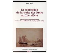 La répression de la traite des Noirs au XIXe siècle - l'action des croisières françaises sur les côtes occidentales de l'Afrique, 1817-1850