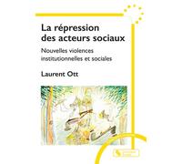 La répression des acteurs sociaux Nouvelles violences institutionnelles et sociales - Laurent Ott - Chronique Sociale - broché - Essai