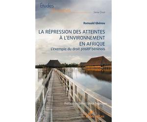 La répression des atteintes à l’environnement en Afrique L’exemple du droit positif béninois - Romuald Gbénou - L'harmattan - broché - Etude