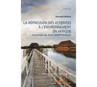 La répression des atteintes à l’environnement en Afrique Romuald Gbénou (Auteur), Gilbert Ulrich Togbonon (Préface)