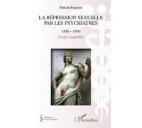 La répression sexuelle par les psychiatres (1850-1930): Corps coupables
