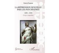 La répression sexuelle par les psychiatres (1850-1930): Corps coupables