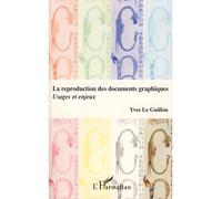 La reproduction des documents graphiques Usages et enjeux - Yves Le Guillou - L'harmattan - broché - Essai