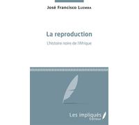 La reproduction. L'histoire noire de l'Afrique - José Francisco Luemba - Les Impliqués - broché - Essai