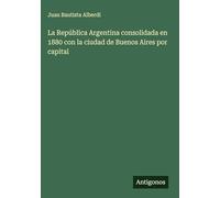 La República Argentina consolidada en 1880 con la ciudad de Buenos Aires por capital