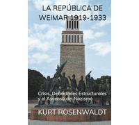LA REPÚBLICA DE WEIMAR 1919-1933: Crisis, Debilidades Estructurales y el Ascenso del Nazismo