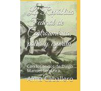 La República Federal De Centroamérica, Polvo Y Espíritu: Con Los Textos De Diego Manuel Sequeira. (Spanish Edition)