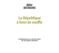 La République à bout de souffle Chroniques de la vie politique de Hollande a Macron - Didier Destouches - Bookelis - broché - Essai