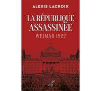 La republique assassinee - weimar 1922 Alexis Lacroix (Auteur), Alexis Lacroix (Editeur général)