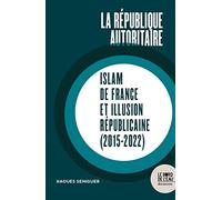 La république autoritaire: Islam de France et illusion républicaine (2015-2022)