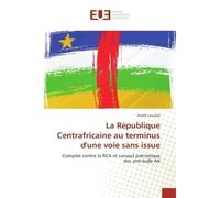 La Republique Centrafricaine au terminus d'une voie sans issue Complot contre la RCA et sursaut patriotique des anti-balle AK - André Laoubaï - Universitaires Europeennes - broché - Essai