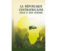 LA REPUBLIQUE CENTRAFRICAINE FACE A SON AVENIR