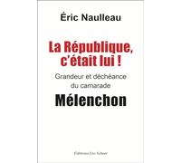 La République c'était lui ! Grandeur et déchéance du camarade Mélenchon