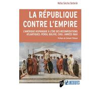 La République Contre L'empire - L'amérique Hispanique À L'ère Des Recompositions Atlantiques - Pérou, Bolivie, Chili - Années 1860