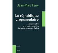 La republique crepusculaire Comprendre le projet Européen - Jean-Marc Ferry - Cerf - broché - Essai