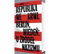 La République dans le sang. Berlin, Vienne : à la source du nazisme