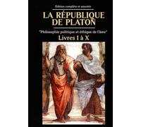 La République de Platon "Philosophie politique et éthique de l'âme" Édition complète et annotée Livres I à X