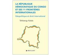 La République Démocratique Du Congo Et Ses 11 Frontières Internationales - Géopolitique Et Droit International
