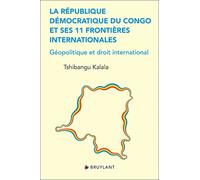 La République démocratique du Congo et ses 11 frontières internationales - Géopolitique et droit international