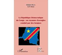 La République démocratique du Congo : un royaume d'aveugles conduit par des borgnes (fascicule broché) Un royaume d'aveugles conduit par des borgnes - Adolphe Muzito - L'harmattan - broché - Etude