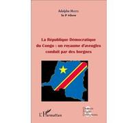 La République démocratique du Congo : un royaume d'aveugles conduit par des borgnes (fascicule broché) Un royaume d'aveugles conduit par des borgnes - Adolphe Muzito - L'harmattan - broché - Etude