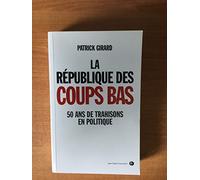 La république des coups bas: 50 ans de trahisons en politique
