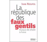 La République Des Faux Gentils - Pourquoi Elle Affaiblit La France