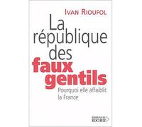 La République des faux gentils Pourquoi elle affaiblit la France - Ivan Rioufol - Rocher Eds Du - broché - Essai