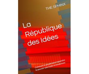 La République des Idées: Comment le peuple peut reprendre le pouvoir sans fusils ni révolutions
