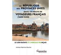 La république des Provinces Unies dans les récits de voyageurs français (1600-1650) Le Lion batave et l'Hercule français - Andreas Nijenhuis-Bescher - Presses Universitaires Du Septen-Trion - broché -