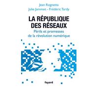 La République des réseaux: Périls et promesses de la révolution numérique