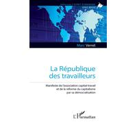 La République des travailleurs Manifeste de l’association capital-travail et de la réforme du capitalisme par sa démocratisation - Marc Verret - L'harmattan - broché - Etude