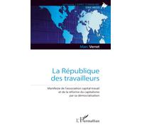 La République des travailleurs: Manifeste de l’association capital-travail et de la réforme du capitalisme par sa démocratisation