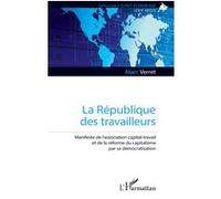 La République des travailleurs: Manifeste de l’association capital-travail et de la réforme du capitalisme par sa démocratisation