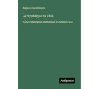 La république du Chili: Notice historique, statistique et commerciale