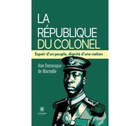 La République du Colonel Espoir d'un peuple, dignité d'une nation - Dominique de Marseille Asie - Le Lys Bleu - broché - Roman