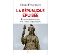 La république épuisée: Le retour nécessaire des vertus chrétiennes