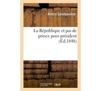 La République et pas de prince pour président - Almire Gandonnière - Hachette Bnf - broché - Livre