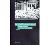La Republique et ses Autres. Politiques de l'Alterite Dans la France