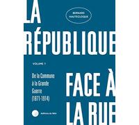 La République face à la rue: Volume 1 : De la Commune à la Grande Guerre (1871-1914)