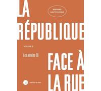La République Face À La Rue - Volume 2 : Les Journées De Février 1934 (Le Maintien De L'ordre De 1929 À 1936)