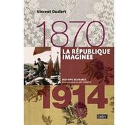 La République imaginée (1870-1914) Joël Cornette (Collection dirigée par), Henry Rousso (Coordination éditoriale), Vincent Duclert (Auteur)