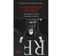 La République inversée Affaire algérienne (1958-1962) et démantèlement franco-africain - Alexandre Gerbi - L'harmattan - broché - Essai